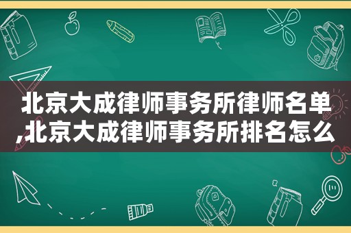北京大成律師事務(wù)所律師名單,北京大成律師事務(wù)所排名怎么樣