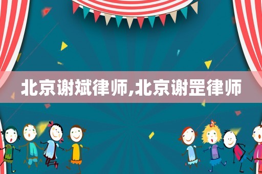 北京謝斌律師,北京謝罡律師