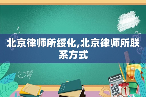 北京律師所綏化,北京律師所聯(lián)系方式