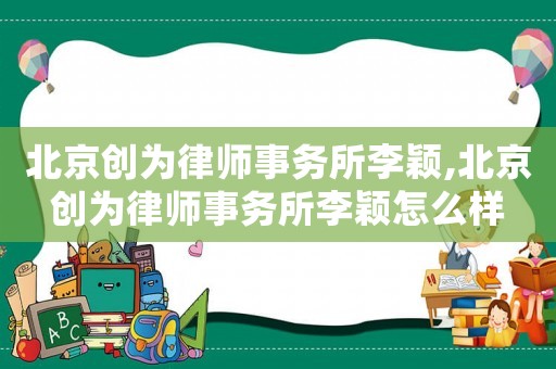 北京創(chuàng)為律師事務(wù)所李穎,北京創(chuàng)為律師事務(wù)所李穎怎么樣