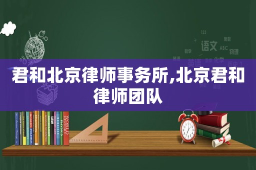君和北京律師事務(wù)所,北京君和律師團(tuán)隊(duì)