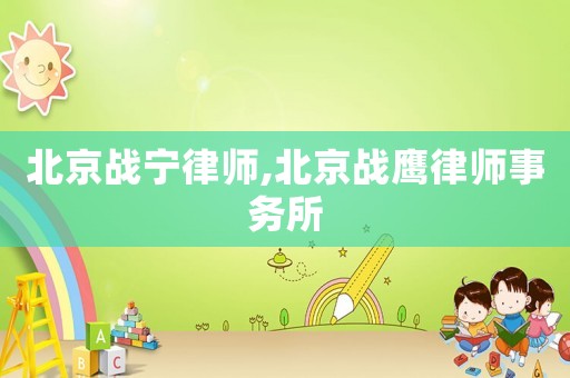 北京戰(zhàn)寧律師,北京戰(zhàn)鷹律師事務(wù)所