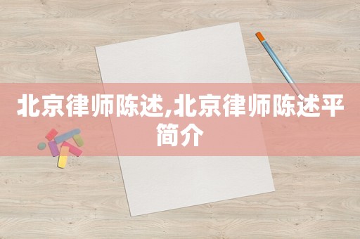 北京律師陳述,北京律師陳述平簡(jiǎn)介