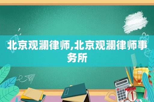 北京觀瀾律師,北京觀瀾律師事務(wù)所