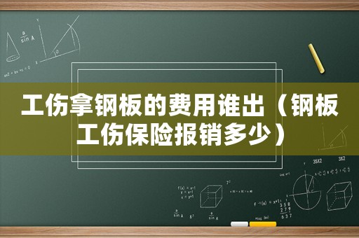 工傷拿鋼板的費(fèi)用誰出（鋼板工傷保險(xiǎn)報(bào)銷多少）