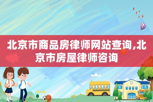 北京市商品房律師網(wǎng)站查詢(xún),北京市房屋律師咨詢(xún)