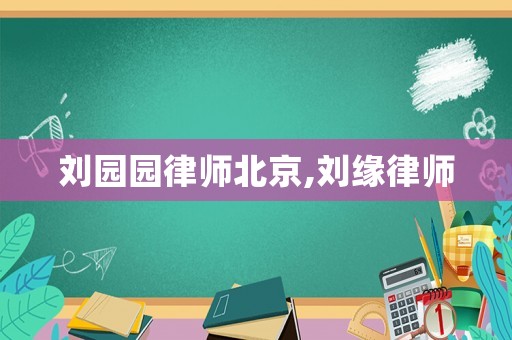 劉園園律師北京,劉緣律師