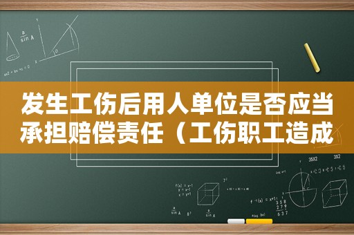 發(fā)生工傷后用人單位是否應(yīng)當(dāng)承擔(dān)賠償責(zé)任（工傷職工造成損失用人單位可否追償）