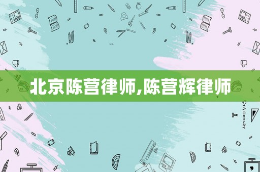 北京陳營律師,陳營輝律師