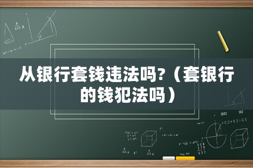 從銀行套錢違法嗎?（套銀行的錢犯法嗎）