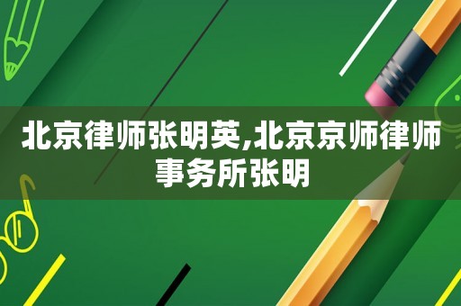 北京律師張明英,北京京師律師事務(wù)所張明