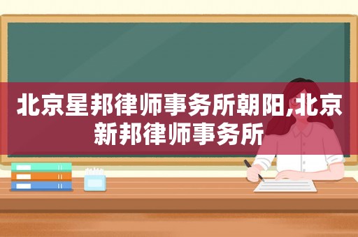 北京星邦律師事務(wù)所朝陽,北京新邦律師事務(wù)所
