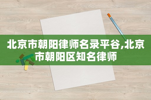 北京市朝陽律師名錄平谷,北京市朝陽區(qū)知名律師
