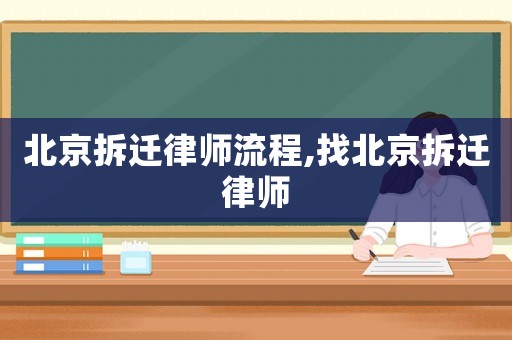 北京拆遷律師流程,找北京拆遷律師