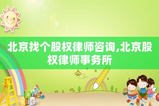 北京找個(gè)股權(quán)律師咨詢,北京股權(quán)律師事務(wù)所