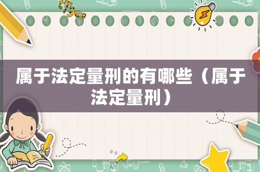 屬于法定量刑的有哪些（屬于法定量刑）