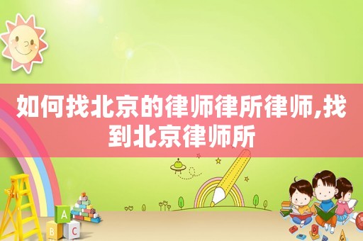 如何找北京的律師律所律師,找到北京律師所