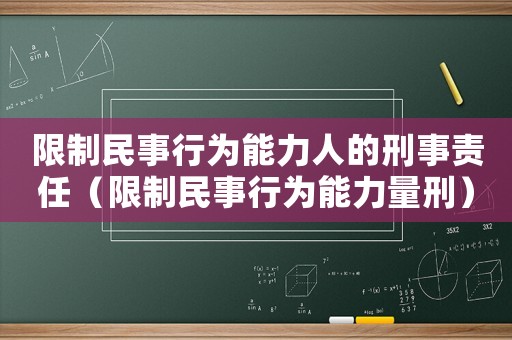 限制民事行為能力人的刑事責(zé)任（限制民事行為能力量刑）