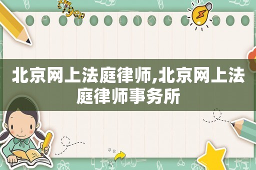 北京網(wǎng)上法庭律師,北京網(wǎng)上法庭律師事務所