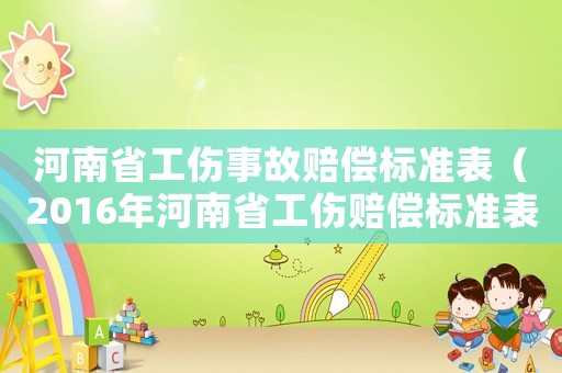 河南省工傷事故賠償標(biāo)準(zhǔn)表（2016年河南省工傷賠償標(biāo)準(zhǔn)表）
