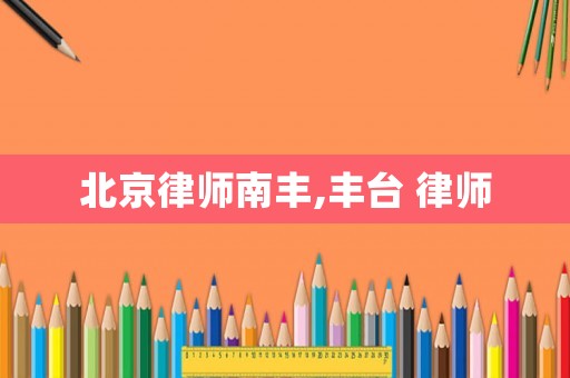 北京律師南豐,豐臺 律師