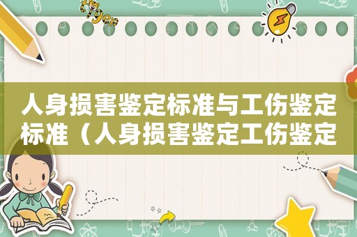 人身損害鑒定標(biāo)準(zhǔn)與工傷鑒定標(biāo)準(zhǔn)（人身損害鑒定工傷鑒定標(biāo)準(zhǔn)）