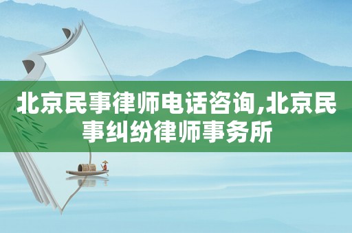 北京民事律師電話咨詢,北京民事糾紛律師事務(wù)所