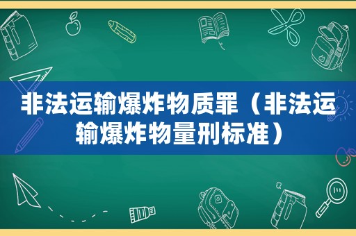 非法運(yùn)輸爆炸物質(zhì)罪（非法運(yùn)輸爆炸物量刑標(biāo)準(zhǔn)）