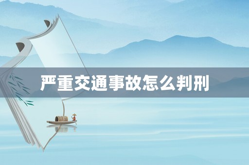 嚴(yán)重交通事故怎么判刑