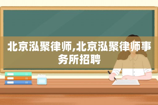 北京泓聚律師,北京泓聚律師事務(wù)所招聘