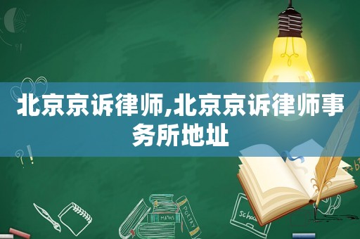北京京訴律師,北京京訴律師事務(wù)所地址
