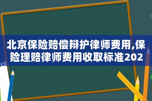 北京保險賠償辯護律師費用,保險理賠律師費用收取標準2020