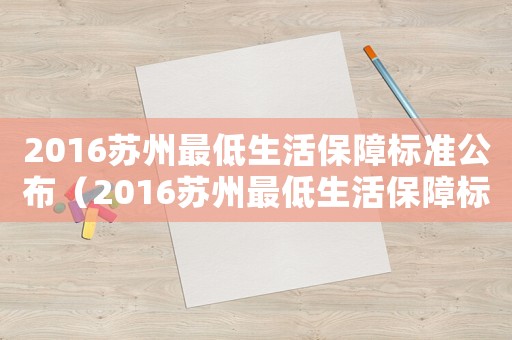 2016蘇州最低生活保障標(biāo)準(zhǔn)公布（2016蘇州最低生活保障標(biāo)準(zhǔn)）