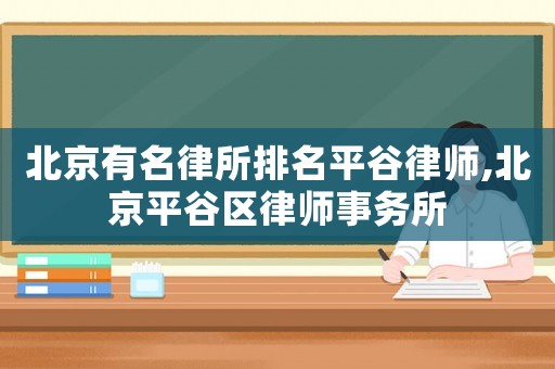 北京有名律所排名平谷律師,北京平谷區(qū)律師事務(wù)所