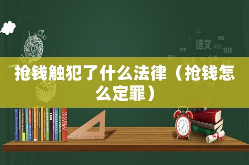 搶錢觸犯了什么法律（搶錢怎么定罪）