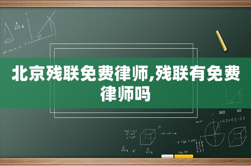 北京殘聯(lián)免費(fèi)律師,殘聯(lián)有免費(fèi)律師嗎