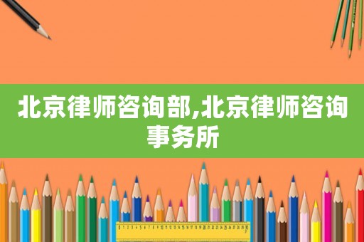 北京律師咨詢部,北京律師咨詢事務(wù)所