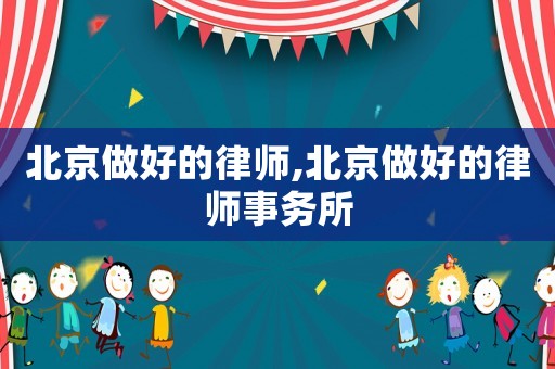 北京做好的律師,北京做好的律師事務(wù)所