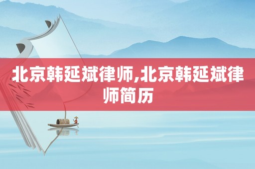 北京韓延斌律師,北京韓延斌律師簡歷