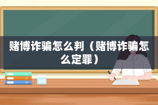 賭博詐騙怎么判（賭博詐騙怎么定罪）