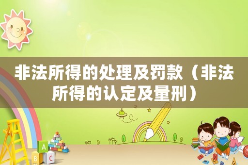 非法所得的處理及罰款（非法所得的認(rèn)定及量刑）
