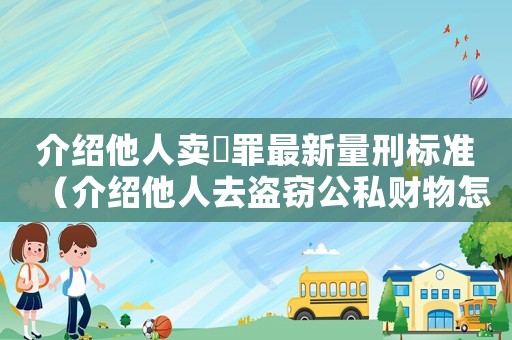 介紹他人賣婬罪最新量刑標準（介紹他人去盜竊公私財物怎么定罪）