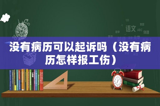 沒有病歷可以起訴嗎（沒有病歷怎樣報工傷）