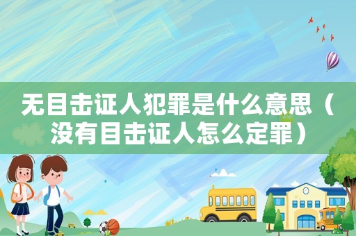無(wú)目擊證人犯罪是什么意思（沒(méi)有目擊證人怎么定罪）