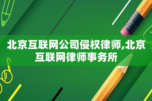 北京互聯(lián)網(wǎng)公司侵權(quán)律師,北京互聯(lián)網(wǎng)律師事務(wù)所