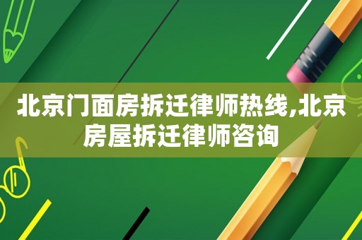 北京門面房拆遷律師熱線,北京房屋拆遷律師咨詢