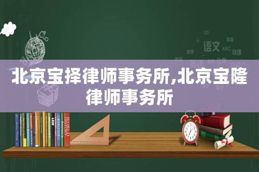 北京寶擇律師事務(wù)所,北京寶隆律師事務(wù)所