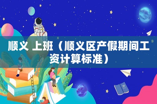 順義 上班（順義區(qū)產(chǎn)假期間工資計(jì)算標(biāo)準(zhǔn)）