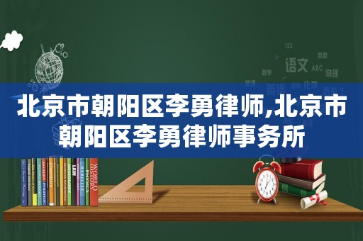 北京市朝陽區(qū)李勇律師,北京市朝陽區(qū)李勇律師事務(wù)所