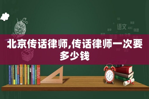 北京傳話(huà)律師,傳話(huà)律師一次要多少錢(qián)
